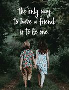Image result for Be a Good Friend Quote