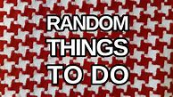 Image result for Random Things to Do