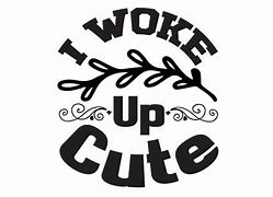 Image result for I Woke Up This Cute SVG