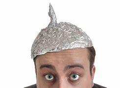 Image result for Wearing a Tin Foil Hat