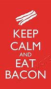 Image result for Stay Calm and Eat Bacon