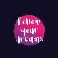 Image result for Follow Your Dreams