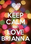 Image result for Keep Calm and Love Brianna