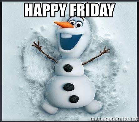 Happy Friday - olaf frozen snowman | Meme Generator