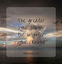 Image result for The Greater Your Storm Quote