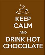Image result for Keep Calm Drink Hot Cocoa