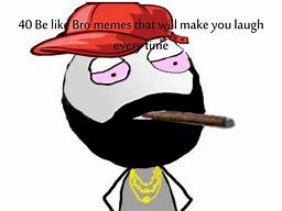 Image result for Be Like Bro Memes