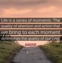 Image result for Life Is About Moments Quotes