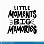 Image result for Little Moments Make Big Memories