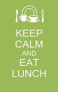 Image result for Keep Calm and Eat Lunch