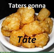 Image result for Taters Gonna Tate Words