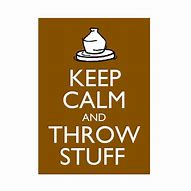 Image result for Keep Calm and Throw Clay
