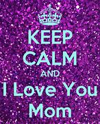 Image result for Keep Calm I Love Mom