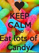 Image result for Keep Calm and Eat Lots and Lots of Candy