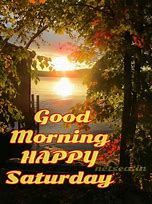 Image result for Good Morning Saturday Quotes