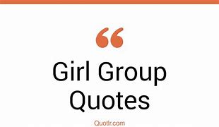 Image result for Girl Group Quotes