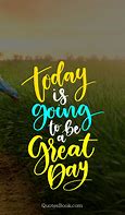 Image result for Today Will Be Great Quotes