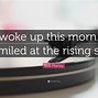 Image result for Woke Up This Morning Smile :D at the Rising Sun
