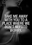 Image result for Take Me Away Quotes