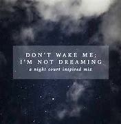 Image result for Don't Wake Me I'm Not Dreaming