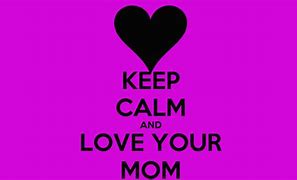 Image result for Keep Calm Your My Mom