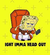 Image result for Spongebob Ight Imma Head Out No Text
