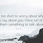 Image result for Life Is Too Short to Worry About Anything