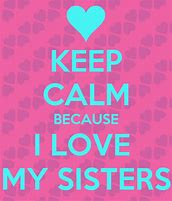 Image result for Keep Calm and Love Sisters