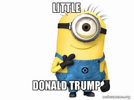 Image result for Trump Funny Minions Quotes