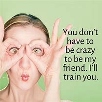 Image result for Crazy Quotes About Friendship