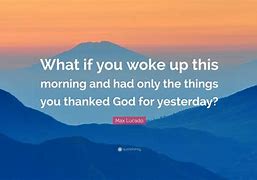 Image result for If You Woke Up This Morning Quotes