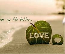 Image result for You Make My Life Better I Love You