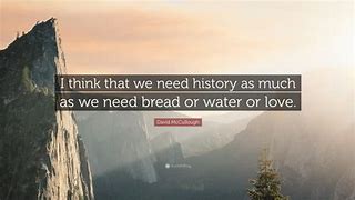 Image result for Why History by David McCullough Quote