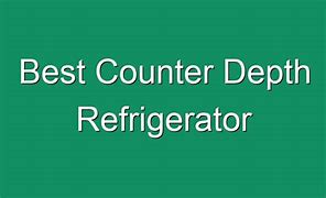 Image result for Best Brand for Counter-Depth Refrigerator
