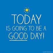 Image result for Its a Good Day for a Great Day
