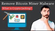 How to Remove Bitcoin Miner Malware | Prevent Crypto Jacking
