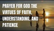 Prayer for God The Virtues of Faith, Understanding, and Patience