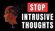 How to Stop Intrusive & Unwanted Thoughts