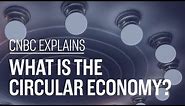 What is the circular economy? | CNBC Explains
