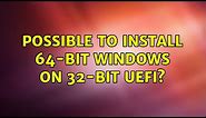 Possible to install 64-bit Windows on 32-bit UEFI? (5 Solutions!!)