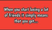When You Start Losing A Lot Of Friends..| Mindset Quotes