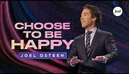 Choose To Be Happy | Joel Osteen