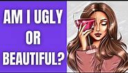 Am I Beautiful Or Ugly? Personality Quiz Test