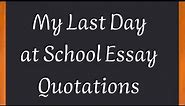 Top 10 Quotes on Last Day at School || Last Day at School Essay Quotations