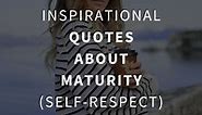 72 Inspirational Quotes About Maturity (SELF-RESPECT)