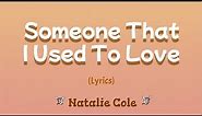 Someone That I Used To Love (Lyrics) ~ Natalie Cole