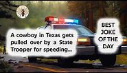 BEST JOKE OF THE DAY.#7. A cowboy in Texas gets pulled over by a State Trooper for speeding...