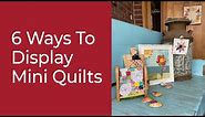 6 Ways to Display Mini Quilts