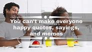 You can't make everyone happy quotes, sayings, and memes