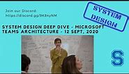 System Design Deep Dive - Microsoft teams Architecture - 12 Sept, 2020